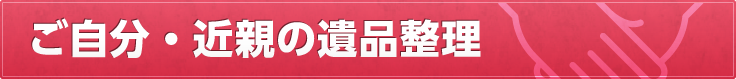 ご自分・近親の遺品整理