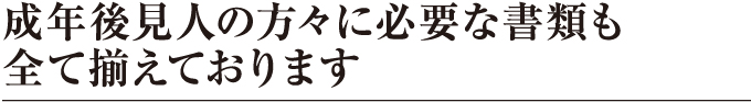 成年後見人の方々に必要な書類も全て揃えております