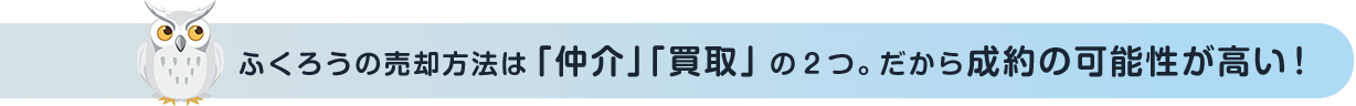 ふくろうの売却方法は「仲介」「買取」の２つ。だから成約の可能性が高い！