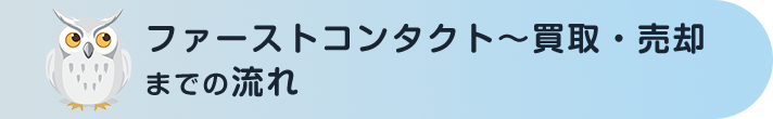 ファーストコンタクト～買取・売却までの流れ