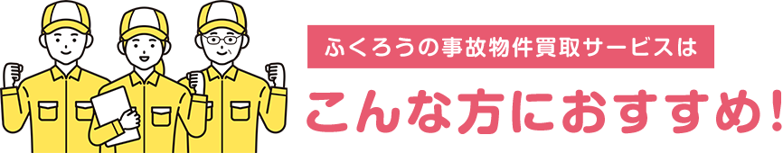 ふくろうの事故物件買取サービスはこんな方におすすめ！